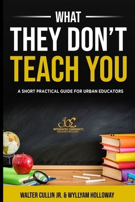 What They Don't Teach You: A Practical Guide for Classroom Management and Teacher Resilience Paperback Integrated Community Education Consultants