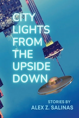 City Lights From the Upside Down: Stories by Alex Z. Salinas by Salinas, Alex Z.