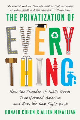 The Privatization of Everything: How the Plunder of Public Goods Transformed America and How We Can Fight Back Paperback New Press
