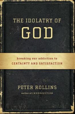 The Idolatry of God: Breaking Our Addiction to Certainty and Satisfaction Paperback Howard Books