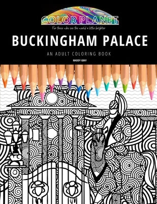 Buckingham Palace: AN ADULT COLORING BOOK: An Awesome Buckingham Palace Adult Coloring Book - Great Gift Idea by Gray, Maddy