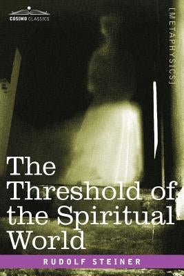 The Threshold of the Spiritual World by Steiner, Rudolf