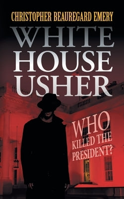 White House Usher: Who Killed the President? by Emery, Christopher Beauregard