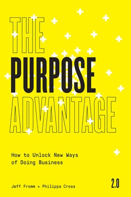 The Purpose Advantage 2.0: How to Unlock New Ways of Doing Business by Fromm, Jeff