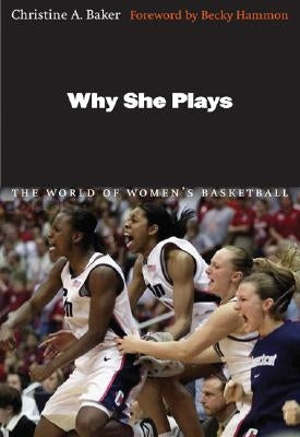 Why She Plays: The World of Women's Basketball by Baker, Christine A.