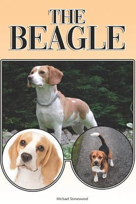 The Beagle: A Complete and Comprehensive Beginners Guide To: Buying, Owning, Health, Grooming, Training, Obedience, Understanding by Stonewood, Michael