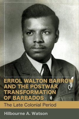 Errol Walton Barrow and the Postwar Transformation of Barbados (Vol. 1): The Late Colonial Period Paperback University of the West Indies Press
