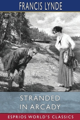 Stranded in Arcady (Esprios Classics): Illustrated by Arthur E. Becher by Lynde, Francis