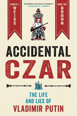 Accidental Czar: The Life and Lies of Vladimir Putin by Weiss, Andrew S.