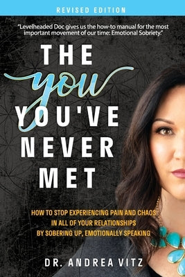 The You You've Never Met, Revised Edition: How to Stop Experiencing Pain and Chaos in All of Your Relationships by Sobering Up, Emotionally Speaking by Vitz, Andrea M.