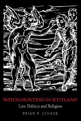 Witch-Hunting in Scotland: Law, Politics and Religion by Levack, Brian P.