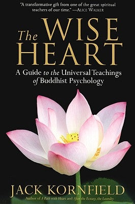 The Wise Heart: A Guide to the Universal Teachings of Buddhist Psychology by Kornfield, Jack