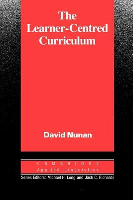 The Learner-Centred Curriculum: A Study in Second Language Teaching by Nunan, David