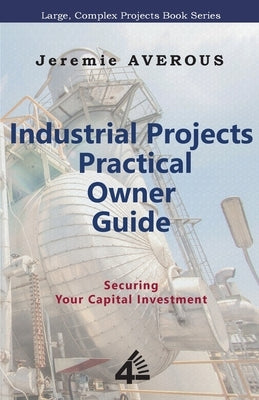 Industrial Projects Practical Owner Guide: Securing your Capital Investment Paperback Fourth Revolution Publishing