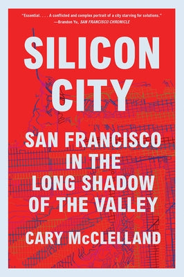 Silicon City: San Francisco in the Long Shadow of the Valley by McClelland, Cary