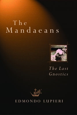 The Mandaeans: The Last Gnostics by Lupieri, Edmondo F.