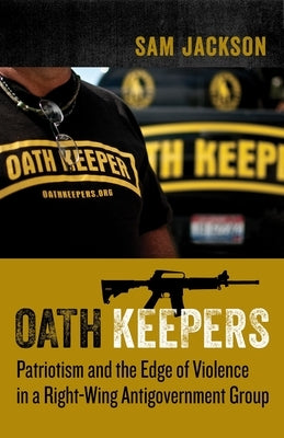 Oath Keepers: Patriotism and the Edge of Violence in a Right-Wing Antigovernment Group Paperback Columbia University Press
