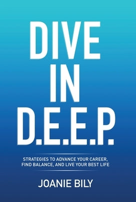 Dive in D.E.E.P.: Strategies to Advance Your Career, Find Balance, and Live Your Best Life by Bily, Joanie