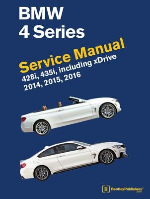 BMW 4 Series (F32, F33, F36) Service Manual 2014, 2015, 2016: 428i, 435i, Including Xdrive by Robert Bentley