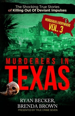 Murderers In Texas: The Shocking True Stories of Killing Out Of Deviant Impulses by Brown, Brenda