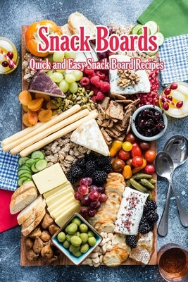 Snack Boards: Quick and Easy Snack Board Recipes: Holiday Snack Boards Book Paperback Independently Published