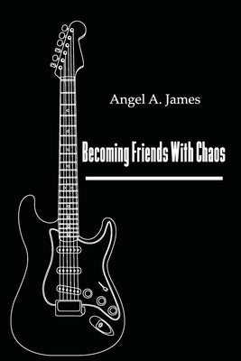 Becoming Friends with Chaos by James, Angel A.