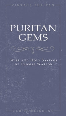 Puritan Gems: Wise and Holy Sayings of Thomas Watson Paperback Glh Publishing