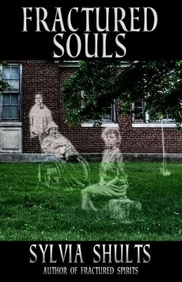 Fractured Souls: More Hauntings at the Peoria State Hospital by Shults, Sylvia