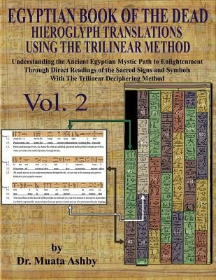 EGYPTIAN BOOK OF THE DEAD HIEROGLYPH TRANSLATIONS USING THE TRILINEAR METHOD Volume 2: : Understanding the Mystic Path to Enlightenment Through Direct by Ashby, Muata