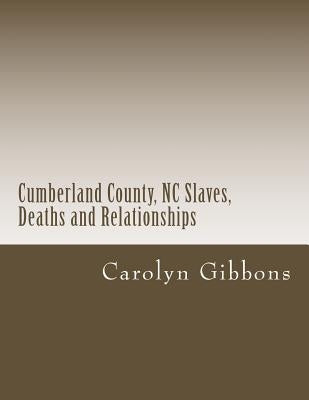 Cumberland County, NC Slaves, Deaths and Relationships: From Deed Books 53 - 56 Paperback Createspace Independent Publishing Platform