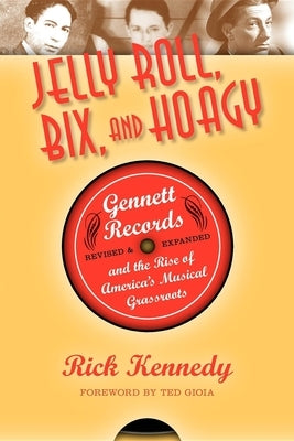 Jelly Roll, Bix, and Hoagy: Gennett Records and the Rise of America's Musical Grassroots by Kennedy, Rick