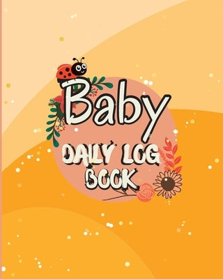 Baby Daily Logbook: Baby and Toddler's Daily Tracker Notebook Keep Track of Newborn's Feedings Patterns with Round-The-Clock Night and Day Paperback Zara Roberts