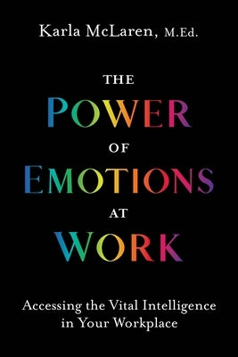 The Power of Emotions at Work: Accessing the Vital Intelligence in Your Workplace Sounds True
