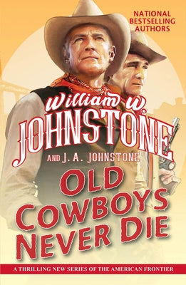 Old Cowboys Never Die: An Exciting Western Novel of the American Frontier by Johnstone, William W.