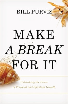 Make a Break for It: Unleashing the Power of Personal and Spiritual Growth by Purvis, Bill