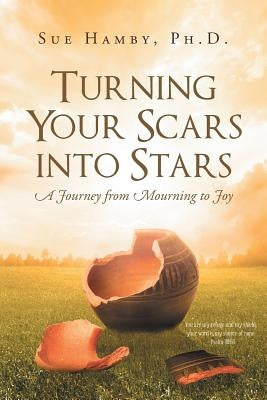 Turning Your Scars Into Stars: A Journey from Mourning to Joy by Hamby Phd, Sue