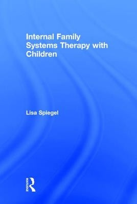 Internal Family Systems Therapy with Children by Spiegel, Lisa