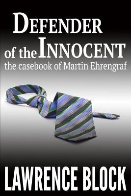 Defender of the Innocent: The Casebook of Martin Ehrengraf Paperback Createspace Independent Publishing Platform
