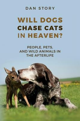 Will Dogs Chase Cats in Heaven?: People, Pets, and Wild Animals in the Afterlife Paperback Kingdom Come Publications