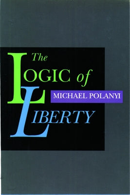 The Logic of Liberty: Reflections and Rejoinders by Polanyi, Michael