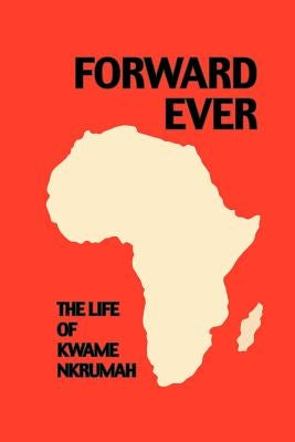 Forward Ever. Kwame Nkrumah: A Biography by Milne, June