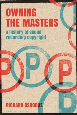 Owning the Masters: A History of Sound Recording Copyright by Osborne, Richard