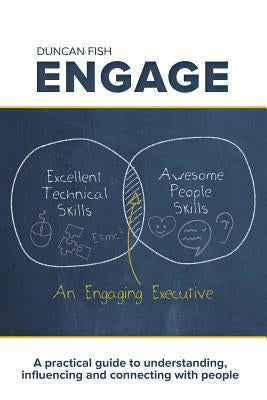 Engage: A practical guide to understanding, influencing and connecting with people by Fish, Duncan