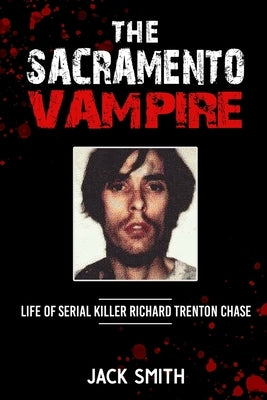 The Sacramento Vampire: Life of Serial Killer Richard Trenton Chase Paperback Independently Published