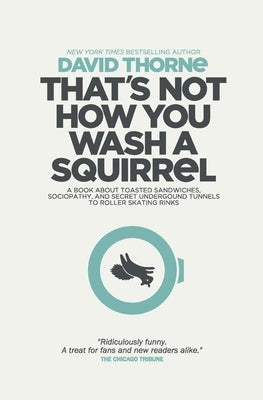 That's Not How You Wash a Squirrel: A collection of new essays and emails by Thorne, David R.