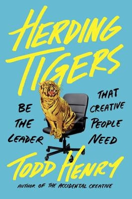 Herding Tigers: Be the Leader That Creative People Need by Henry, Todd