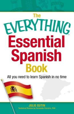 The Everything Essential Spanish Book: All You Need to Learn Spanish in No Time by Gutin, Julie