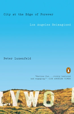 City at the Edge of Forever: Los Angeles Reimagined by Lunenfeld, Peter