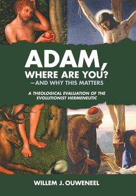 Adam, Where Are You?: And Why this Matters: A Theological Evaluation of the Evolutionist Hermeneutic by Ouweneel, Willem J.