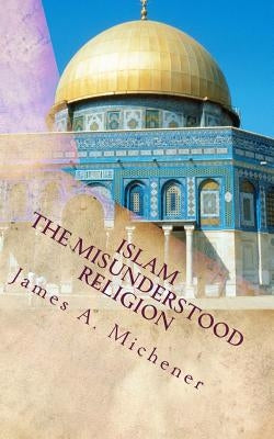 Islam: The Misunderstood Religion by Michener, James a.